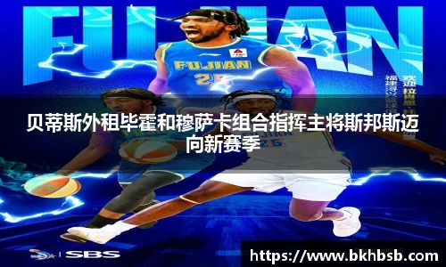 贝蒂斯外租毕霍和穆萨卡组合指挥主将斯邦斯迈向新赛季