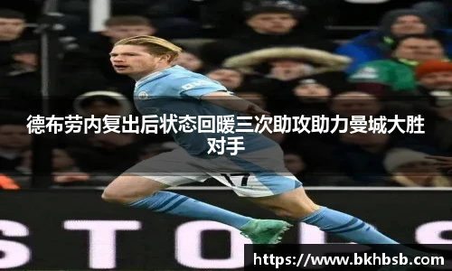 德布劳内复出后状态回暖三次助攻助力曼城大胜对手